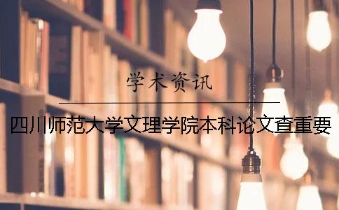 四川师范大学文理学院本科论文查重要求及重复率 四川师范大学文理学院是专科还是本科一