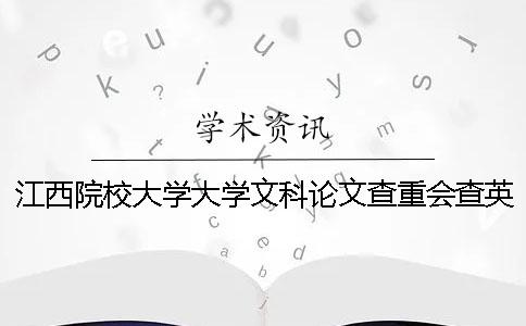 江西院校大学大学文科论文查重会查英语文献吗？