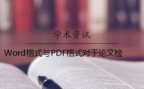 Word格式与PDF格式对于论文检测的结果差别大吗？