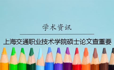 上海交通职业技术学院硕士论文查重要求及重复率一