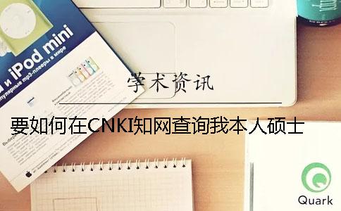 要如何在CNKI知网查询我本人硕士论文