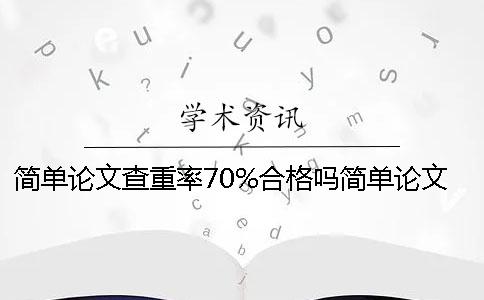 简单论文查重率70%合格吗简单论文查重免费