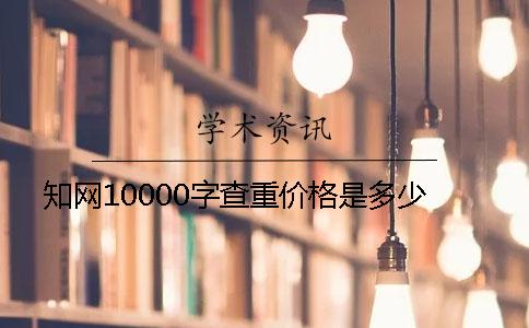 知网10000字查重价格是多少