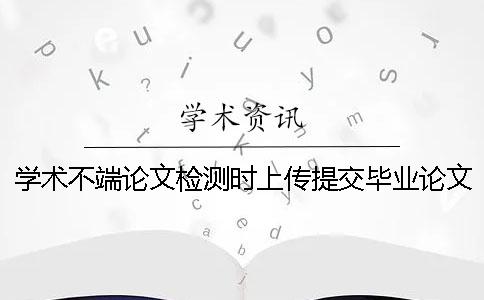 学术不端论文检测时上传提交毕业论文用那些格式？能够上传提交pdf文献吗？