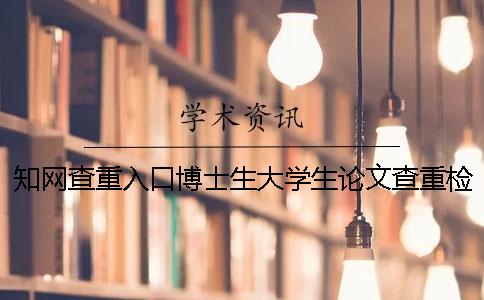 知网查重入口博士生大学生论文查重检测