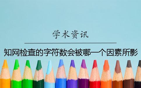 知网检查的字符数会被哪一个因素所影响？