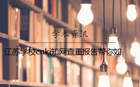 江苏学校cnki知网查重报告帮你如何官网验证真伪？